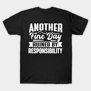 Another Fine Day Ruined by Responsibility T-Shirt